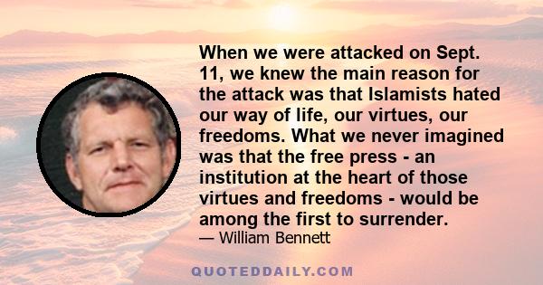 When we were attacked on Sept. 11, we knew the main reason for the attack was that Islamists hated our way of life, our virtues, our freedoms. What we never imagined was that the free press - an institution at the heart 