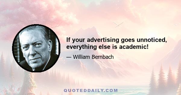 If your advertising goes unnoticed, everything else is academic!