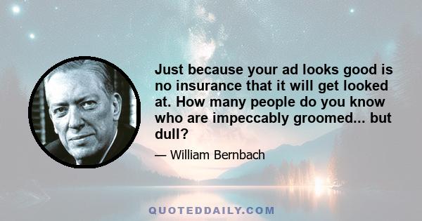 Just because your ad looks good is no insurance that it will get looked at. How many people do you know who are impeccably groomed... but dull?