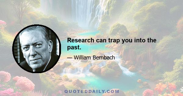 Research can trap you into the past.