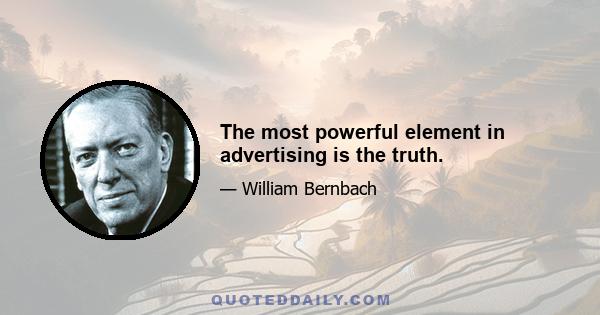 The most powerful element in advertising is the truth.