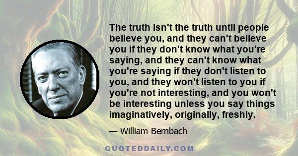 The truth isn't the truth until people believe you, and they can't believe you if they don't know what you're saying, and they can't know what you're saying if they don't listen to you, and they won't listen to you if