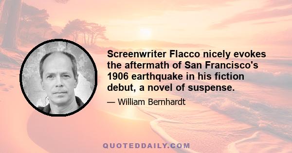 Screenwriter Flacco nicely evokes the aftermath of San Francisco's 1906 earthquake in his fiction debut, a novel of suspense.