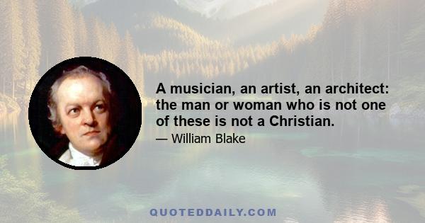 A musician, an artist, an architect: the man or woman who is not one of these is not a Christian.