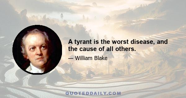 A tyrant is the worst disease, and the cause of all others.