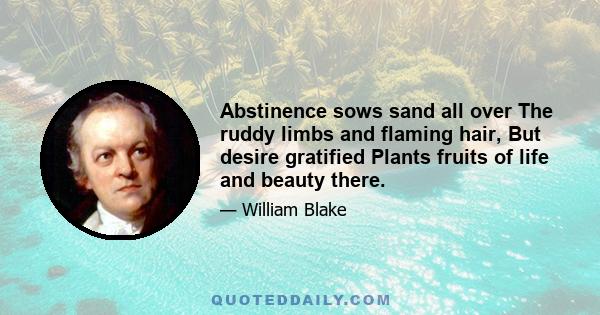 Abstinence sows sand all over The ruddy limbs and flaming hair, But desire gratified Plants fruits of life and beauty there.