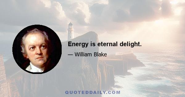 Energy is eternal delight.