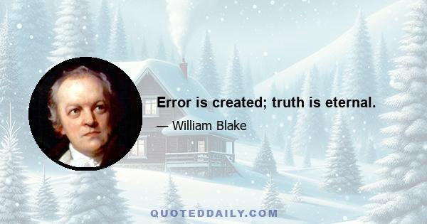 Error is created; truth is eternal.