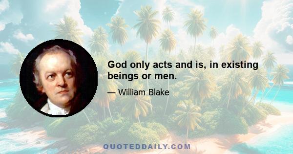 God only acts and is, in existing beings or men.