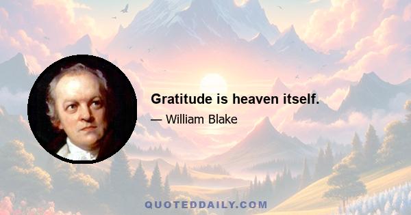 Gratitude is heaven itself.