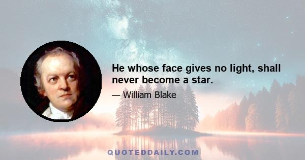 He whose face gives no light, shall never become a star.