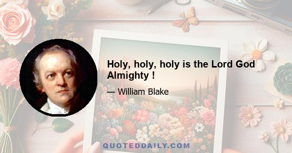 Holy, holy, holy is the Lord God Almighty !