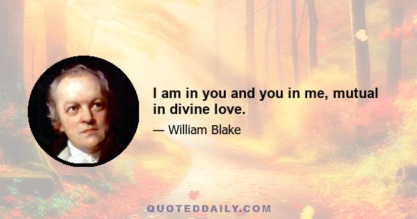 I am in you and you in me, mutual in divine love.