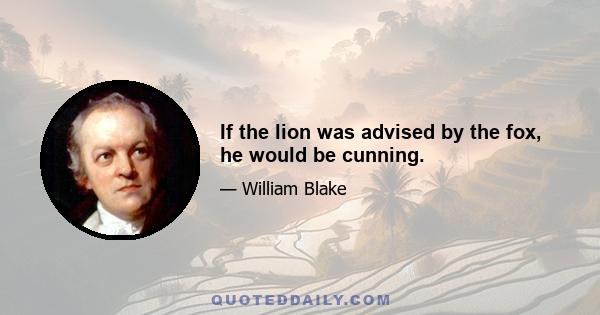 If the lion was advised by the fox, he would be cunning.