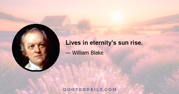 Lives in eternity's sun rise.