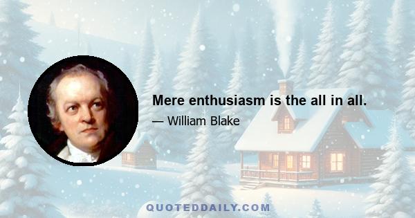 Mere enthusiasm is the all in all.