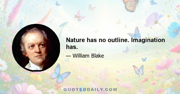 Nature has no outline. Imagination has.