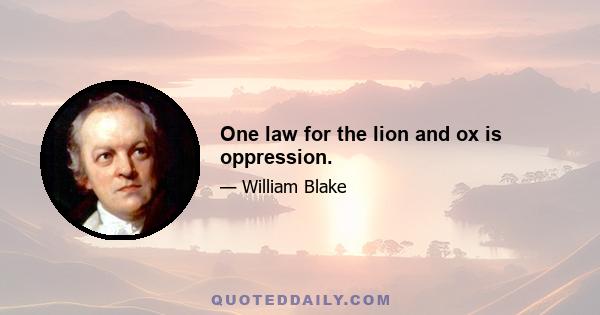 One law for the lion and ox is oppression.