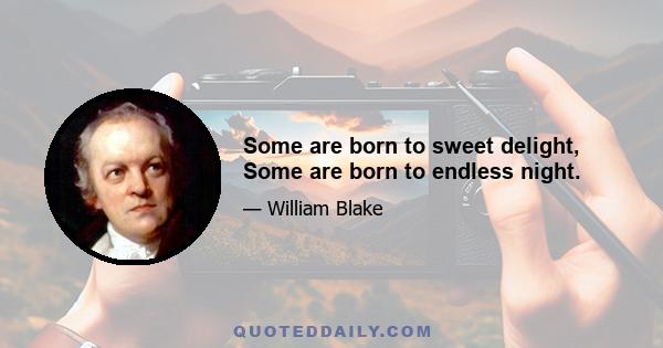 Some are born to sweet delight, Some are born to endless night.