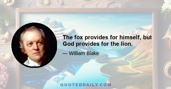 The fox provides for himself, but God provides for the lion.