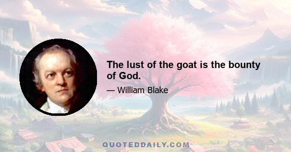 The lust of the goat is the bounty of God.