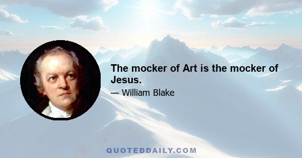 The mocker of Art is the mocker of Jesus.