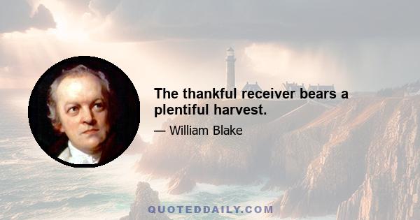 The thankful receiver bears a plentiful harvest.