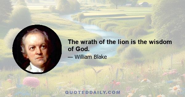 The wrath of the lion is the wisdom of God.