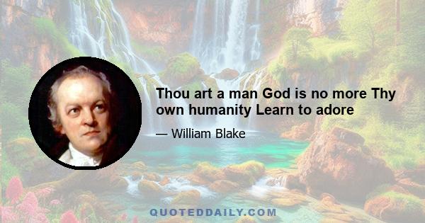 Thou art a man God is no more Thy own humanity Learn to adore