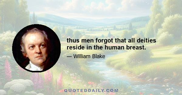 thus men forgot that all deities reside in the human breast.