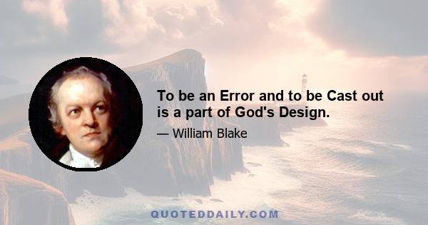 To be an Error and to be Cast out is a part of God's Design.