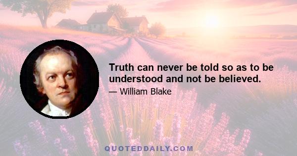 Truth can never be told so as to be understood and not be believed.