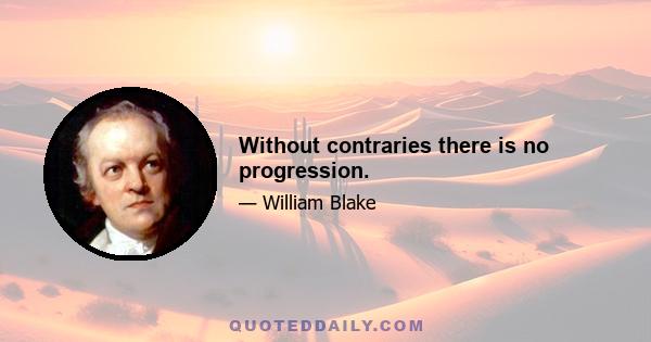 Without contraries there is no progression.