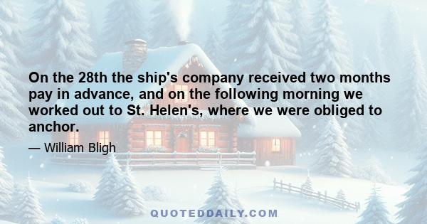 On the 28th the ship's company received two months pay in advance, and on the following morning we worked out to St. Helen's, where we were obliged to anchor.