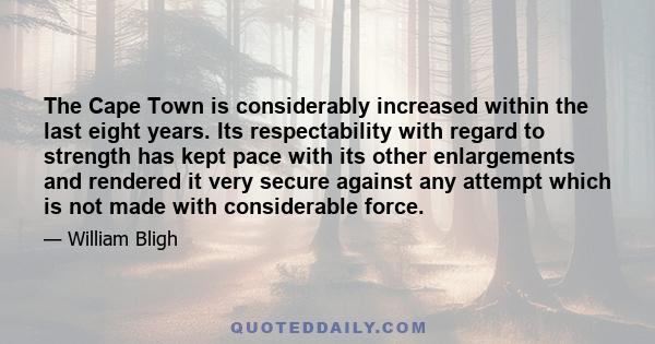 The Cape Town is considerably increased within the last eight years. Its respectability with regard to strength has kept pace with its other enlargements and rendered it very secure against any attempt which is not made 