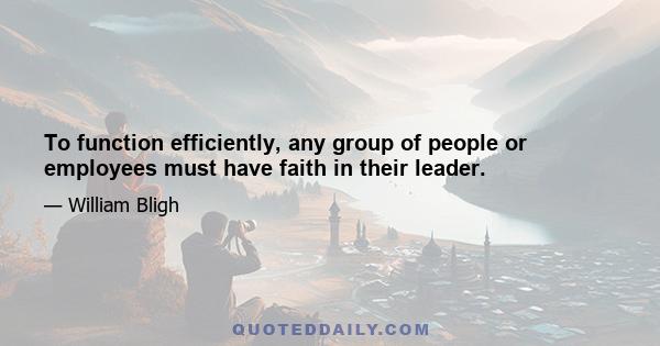 To function efficiently, any group of people or employees must have faith in their leader.