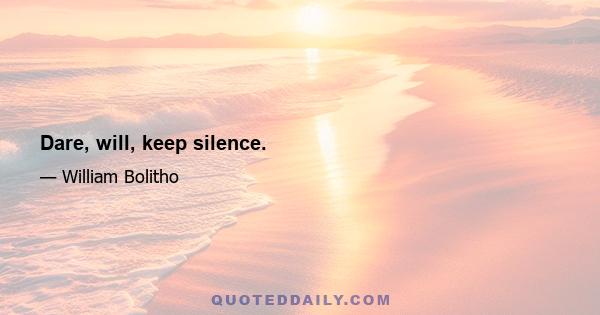 Dare, will, keep silence.