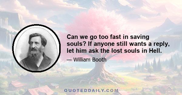 Can we go too fast in saving souls? If anyone still wants a reply, let him ask the lost souls in Hell.