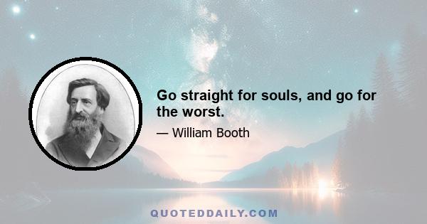 Go straight for souls, and go for the worst.