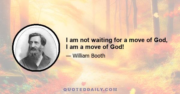 I am not waiting for a move of God, I am a move of God!