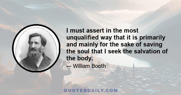 I must assert in the most unqualified way that it is primarily and mainly for the sake of saving the soul that I seek the salvation of the body.