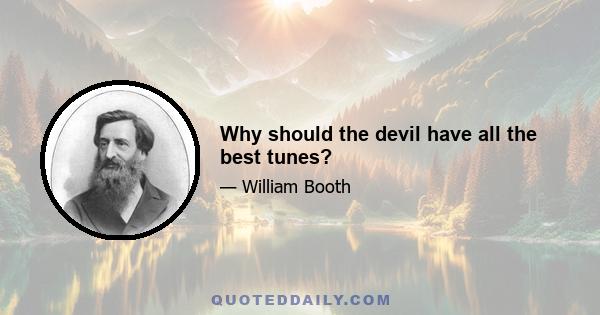 Why should the devil have all the best tunes?