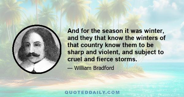 And for the season it was winter, and they that know the winters of that country know them to be sharp and violent, and subject to cruel and fierce storms.