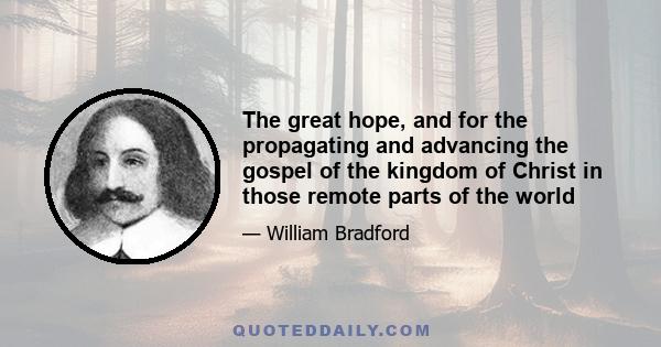 The great hope, and for the propagating and advancing the gospel of the kingdom of Christ in those remote parts of the world