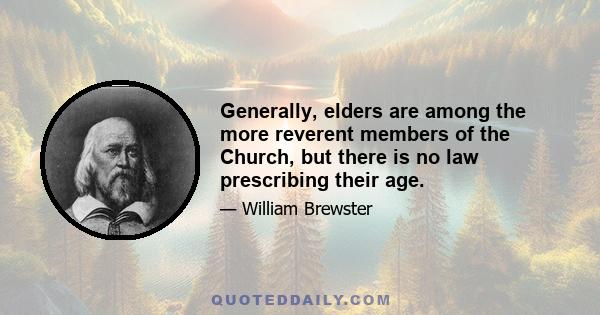 Generally, elders are among the more reverent members of the Church, but there is no law prescribing their age.