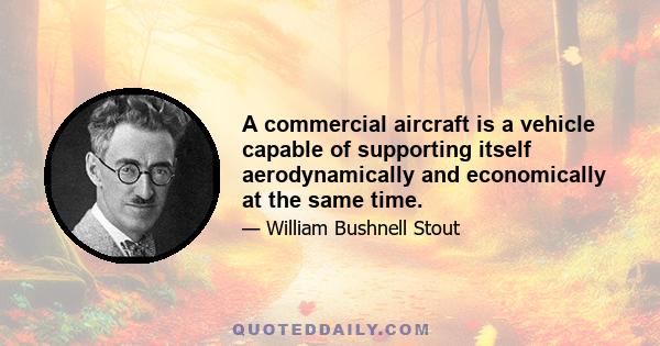 A commercial aircraft is a vehicle capable of supporting itself aerodynamically and economically at the same time.