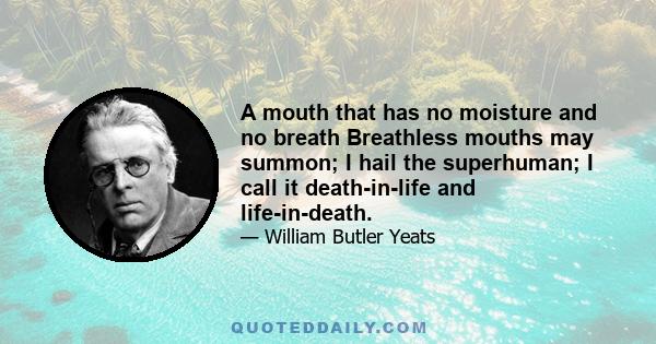 A mouth that has no moisture and no breath Breathless mouths may summon; I hail the superhuman; I call it death-in-life and life-in-death.