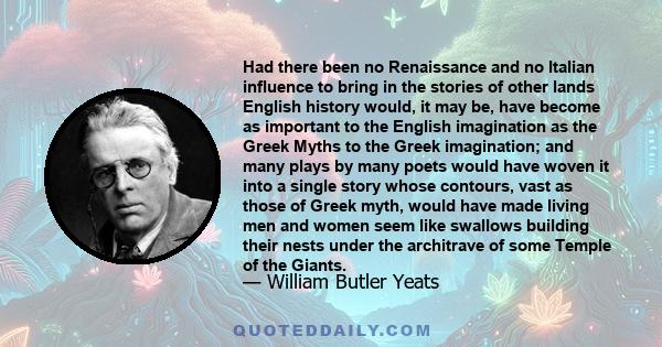 Had there been no Renaissance and no Italian influence to bring in the stories of other lands English history would, it may be, have become as important to the English imagination as the Greek Myths to the Greek