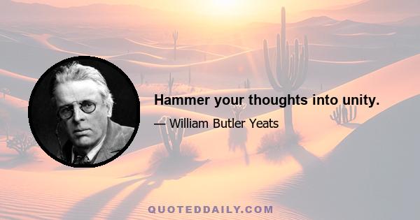 Hammer your thoughts into unity.