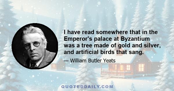 I have read somewhere that in the Emperor's palace at Byzantium was a tree made of gold and silver, and artificial birds that sang.